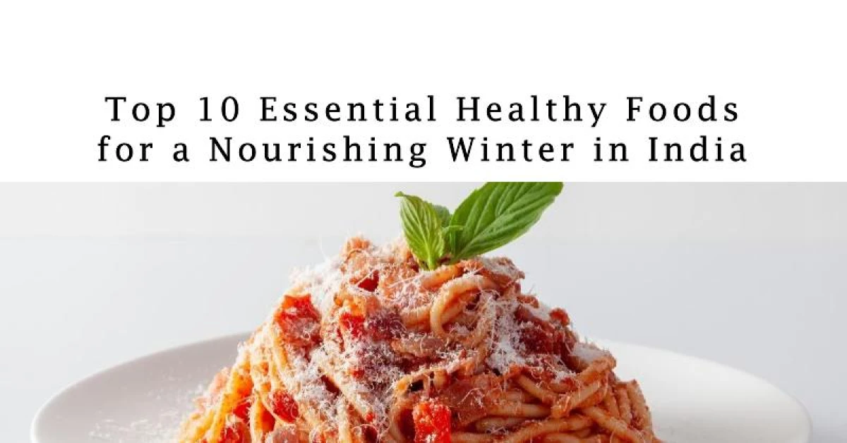 Top 10 Essential Healthy Foods for a Nourishing Winter in India Top 10 Essential Healthy Foods for a Nourishing Winter in India